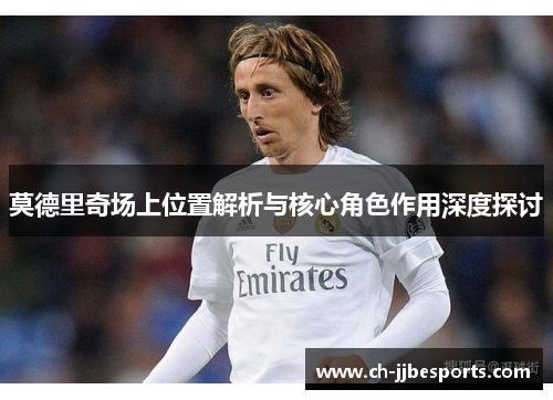 莫德里奇场上位置解析与核心角色作用深度探讨