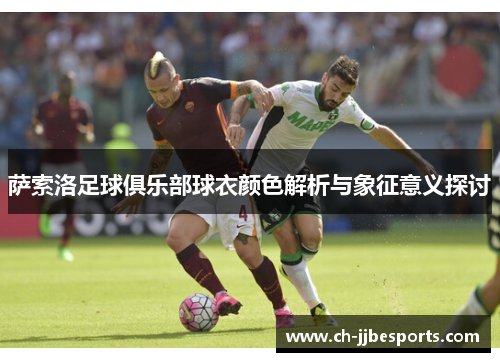 萨索洛足球俱乐部球衣颜色解析与象征意义探讨