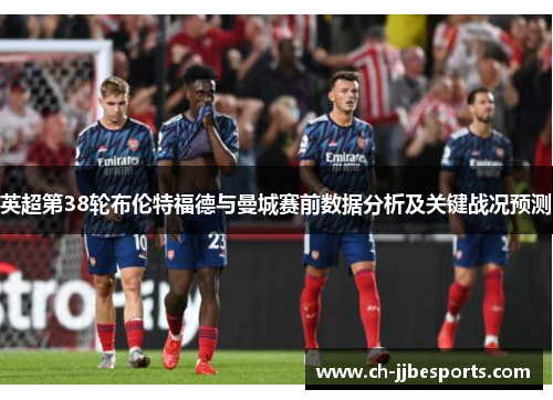 英超第38轮布伦特福德与曼城赛前数据分析及关键战况预测