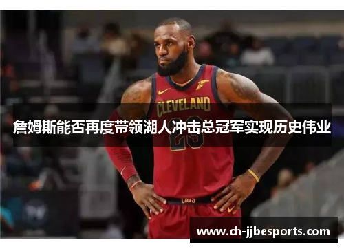 詹姆斯能否再度带领湖人冲击总冠军实现历史伟业