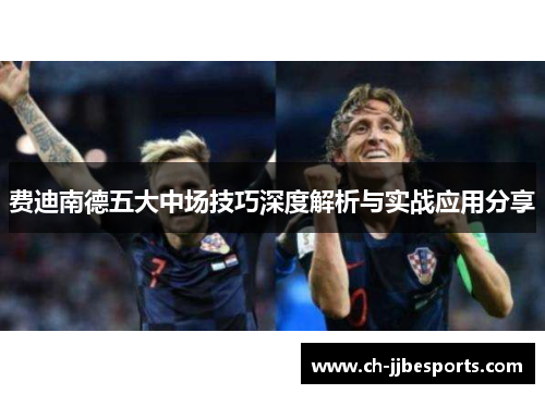 费迪南德五大中场技巧深度解析与实战应用分享