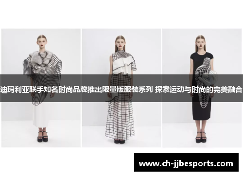 迪玛利亚联手知名时尚品牌推出限量版服装系列 探索运动与时尚的完美融合