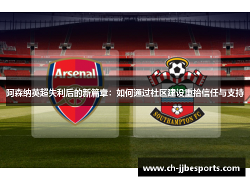阿森纳英超失利后的新篇章：如何通过社区建设重拾信任与支持