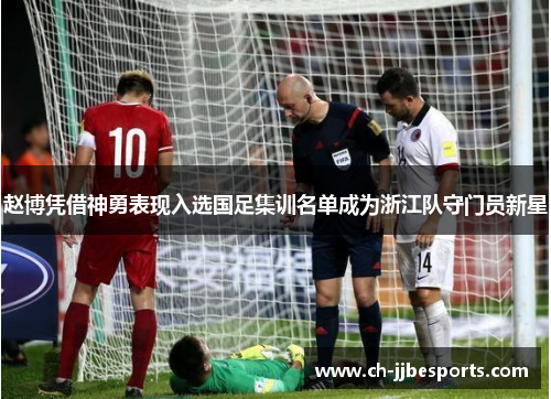 赵博凭借神勇表现入选国足集训名单成为浙江队守门员新星