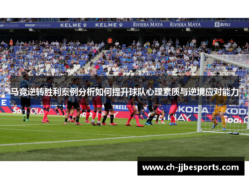 马竞逆转胜利案例分析如何提升球队心理素质与逆境应对能力