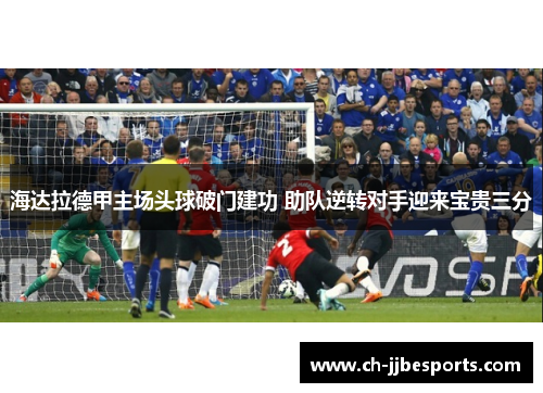 海达拉德甲主场头球破门建功 助队逆转对手迎来宝贵三分