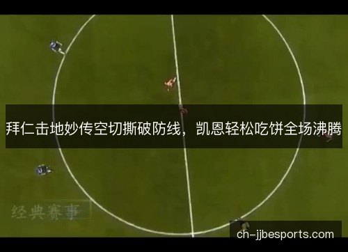 拜仁击地妙传空切撕破防线,凯恩轻松吃饼全场沸腾 拜仁击地妙传空切撕破防线,凯恩轻松吃饼全场沸腾